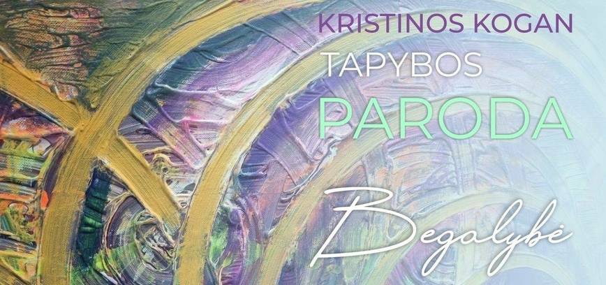 Kristinos Kogan tapybos parodos „Begalybė“ atidarymas