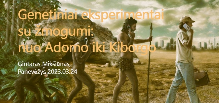 Paskaita „Genetiniai eksperimentai su žmogumi: nuo Adomo iki Kiborgo“ su lektoriumi Gintaru Mikšiūnu