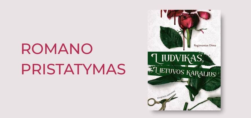 Regimanto Dimos utopinio romano „Liudvikas, Lietuvos karalius“ pristatymas