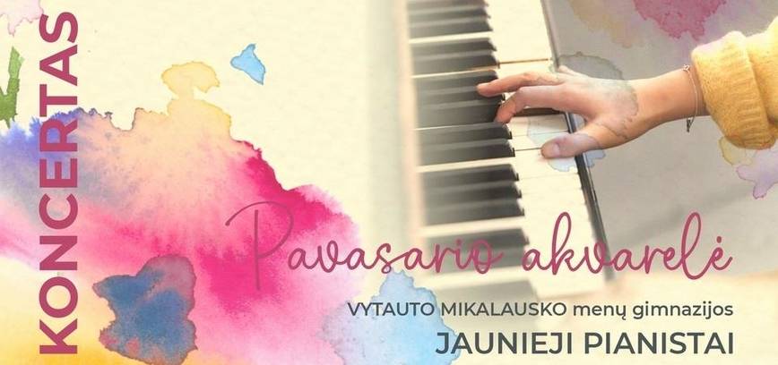 „Pavasario akvarelė” Panevėžio Vytauto Mikalausko menų gimnazijos jaunųjų pianistų koncertas