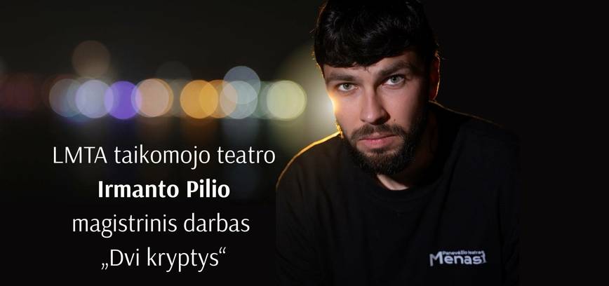 LMTA taikomojo teatro Irmanto Pilio magistrinis darbas „Dvi kryptys“