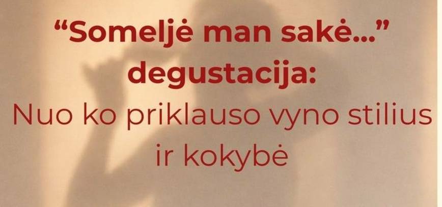 „Someljė man sakė...“ degustacija: „Nuo ko priklauso vyno stilius ir kokybė“