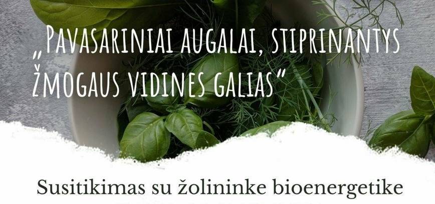 „Pavasariniai augalai, stiprinantys žmogaus vidines galias“. Susitikimas su žolininke bioenergetike Dale Petraitiene 