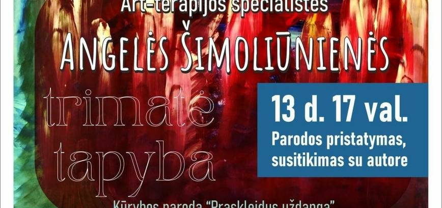 Art-terapijos specialistės Angelės Šimoliūnienės trimatės tapybos parodos „Praskleidus uždangą“ pristatymas