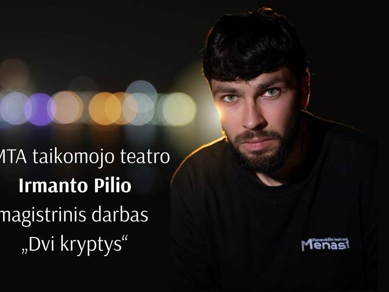 LMTA taikomojo teatro Irmanto Pilio magistrinis darbas „Dvi kryptys“