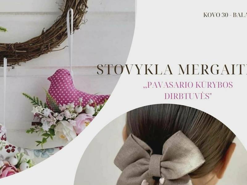 Kūrybinė stovykla 7-12m. mergaitėms „PAVASARIO KŪRYBNĖS DIRBTUVĖS“