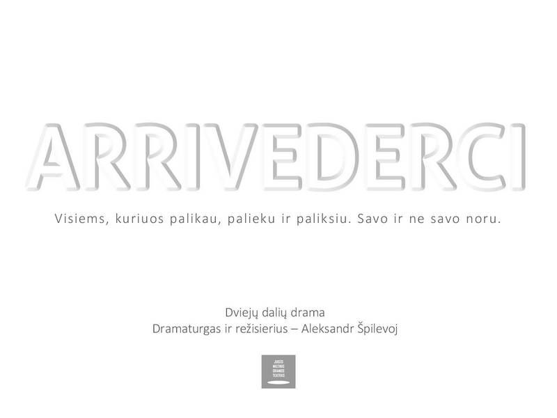 PREMJERA. Dviejų dalių drama ARRIVEDERCI (rež. A. Špilevoj)
