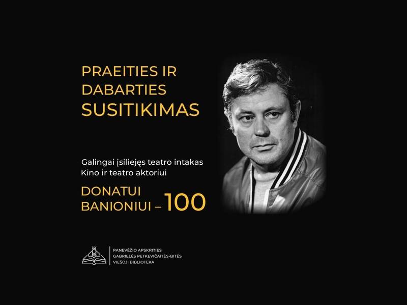 „Galingai įsiliejęs teatro intakas. Kino ir teatro aktoriui Donatui Banioniui – 100“ 