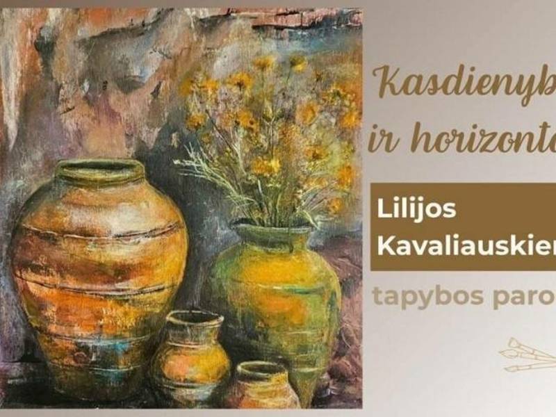 Lilijos Kavaliauskienės tapybos darbų paroda "Kasdienybė ir horizontai"